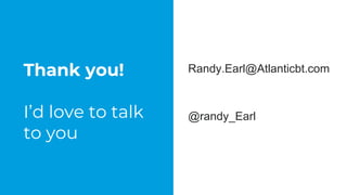 Thank you!
I’d love to talk
to you
Randy.Earl@Atlanticbt.com
@randy_Earl
 