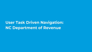 User Task Driven Navigation:
NC Department of Revenue
 