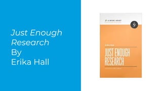 Just Enough
Research
By
Erika Hall
 