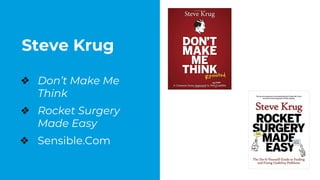 Steve Krug
❖ Don’t Make Me
Think
❖ Rocket Surgery
Made Easy
❖ Sensible.Com
 