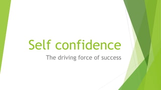 Self confidence
The driving force of success
 