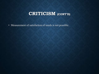 CRITICISM (CONT’D)
• Measurement of satisfaction of needs is not possible.
 