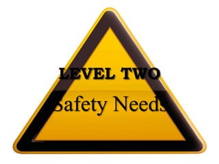 LEVEL TWO
Safety Needs
 