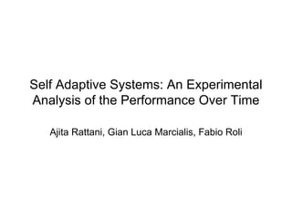 Self Adaptive Systems: An Experimental
Analysis of the Performance Over Time

   Ajita Rattani, Gian Luca Marcialis, Fabio Roli
 