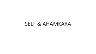 SELF & AHAMKARA
 