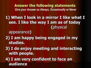 Answer the following statements   Give your Answer as Always, Occasionally or Never <ul><li>1) When I look in a mirror I l...