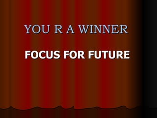 YOU R A WINNER FOCUS FOR FUTURE 