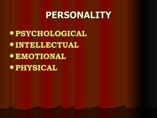 PERSONALITY <ul><li>PSYCHOLOGICAL </li></ul><ul><li>INTELLECTUAL </li></ul><ul><li>EMOTIONAL </li></ul><ul><li>PHYSICAL </...