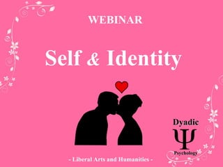 Self & Identity
- Liberal Arts and Humanities -
DyadicDyadic
PsychologyPsychology
WEBINAR
 