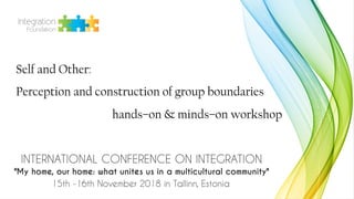 Self and Other:
Perception and construction of group boundaries
hands–on & minds–on workshop
 
