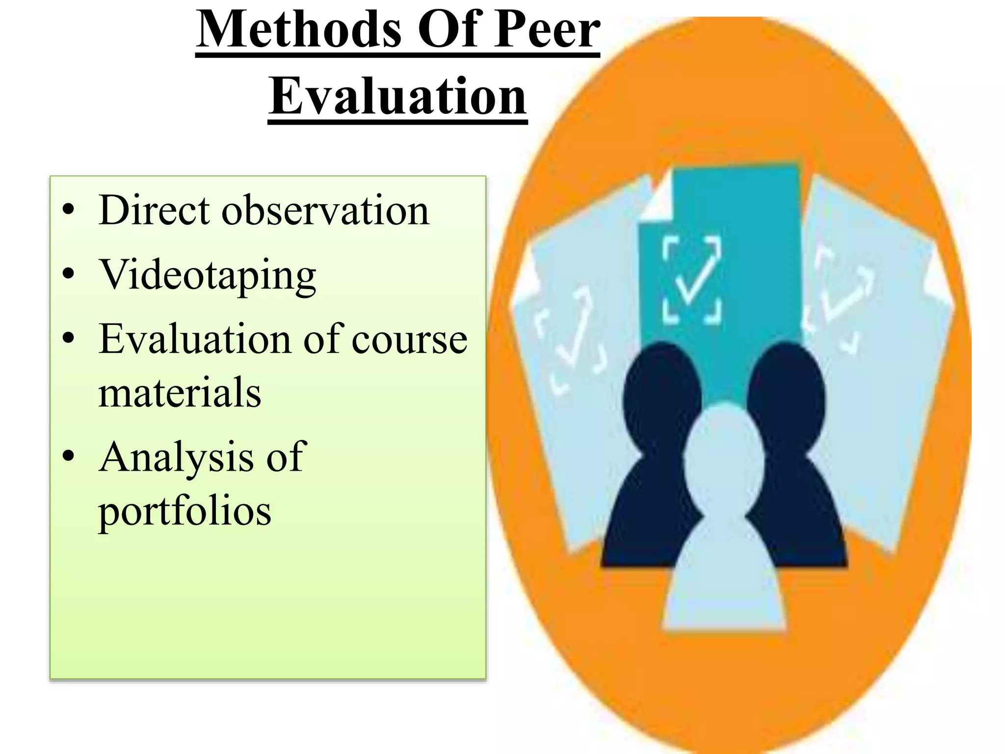 Methods Of Peer
Evaluation
• Direct observation
• Videotaping
• Evaluation of course
materials
• Analysis of
portfolios
 