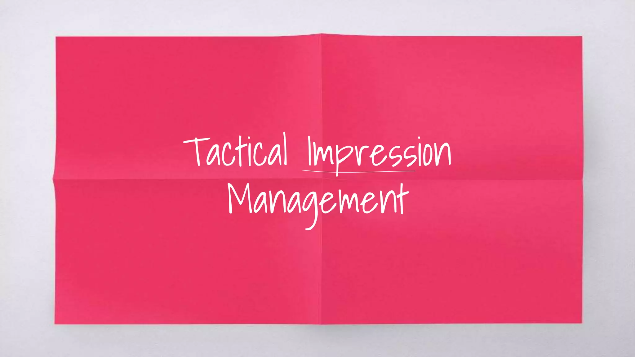 Tactical Impression
Management
 