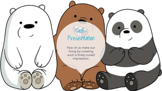 Self-
Presentation
Few of us make our
living by creating
such a finely tuned
impression.
 