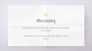 1V.
Altercasting
Use of tactics to impose roles and identities
on others.
Example: “I know you can do better than
that.”
 