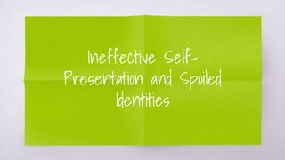 Ineffective Self-
Presentation and Spoiled
Identities
 