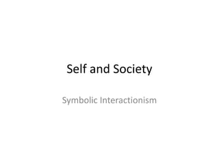 Self and Society

Symbolic Interactionism
 