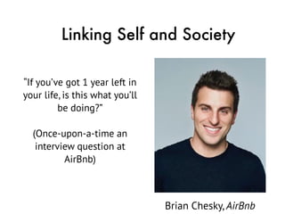 “If you’ve got 1 year left in
your life, is this what you’ll
be doing?” 
 
(Once-upon-a-time an
interview question at
AirB...