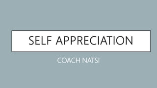 SELF APPRECIATION
COACH NATSI
 