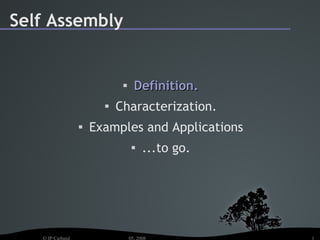 Self Assembly


                                   Definition.
                            Characterization.
                   
                       Examples and Applications
                                   
                                        ...to go.




   © JP Carbajal                  05. 2008          1
 