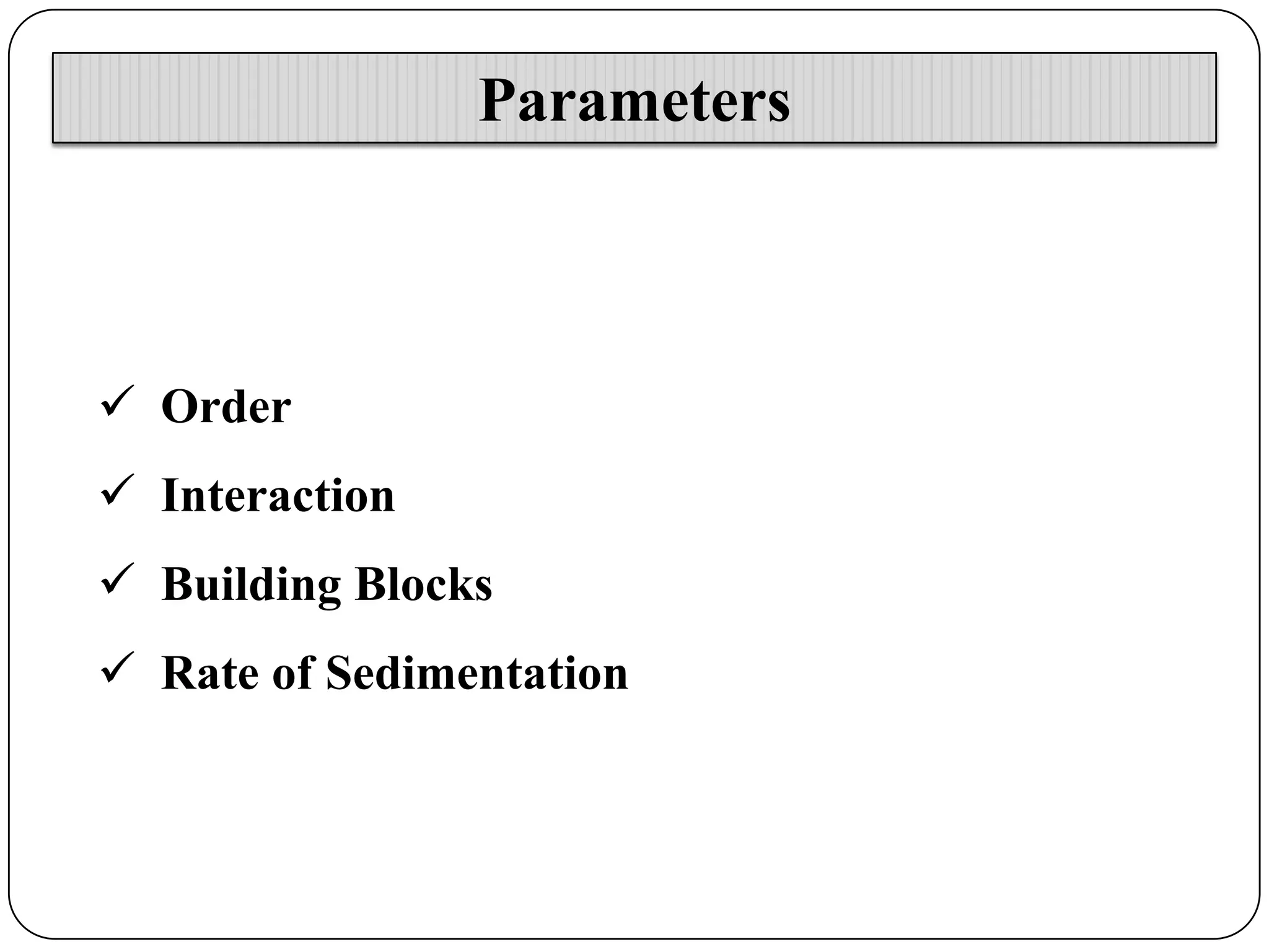 Parameters

 Order
 Interaction
 Building Blocks
 Rate of Sedimentation

 