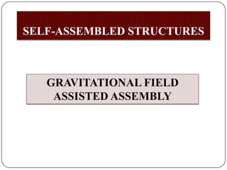 SELF-ASSEMBLED STRUCTURES

GRAVITATIONAL FIELD
ASSISTED ASSEMBLY

 
