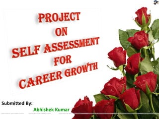 Project  on  Self assessment  for  career growth  Submitted By:  Abhishek Kumar 