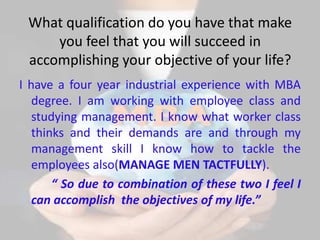 What qualification do you have that make you feel that you will succeed in accomplishing your objective of your life?<br /...