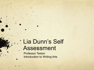 Lia Dunn’s Self Assessment Professor Teston Introduction to Writing Arts 