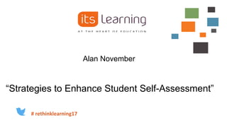 Alan November
“Strategies to Enhance Student Self-Assessment”
# rethinklearning17
 