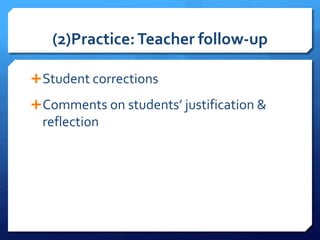 (2)Practice:Teacher follow-up
Student corrections
Comments on students’ justification &
reflection
 