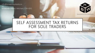 SELF ASSESSMENT TAX RETURNS
FOR SOLE TRADERS
info@bnwaccountants.co.
uk
0208 648 0800141 Morden Road, Mitcham, CR4 4DG
 