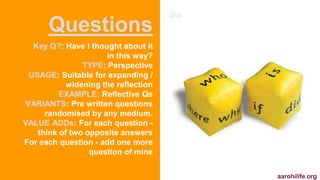 Questions 
Key Q?: Have I thought about it 
in this way? 
TYPE: Perspective 
USAGE: Suitable for expanding / 
widening the...