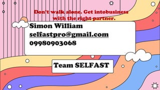 Don’t walk alone. Get intobusiness
with the right partner.
Simon William
selfastpro@gmail.com
09980903068
Team SELFAST
 
