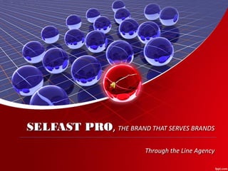 SELFAST PRO, THE BRAND THAT SERVES BRANDS
Through the Line Agency
 