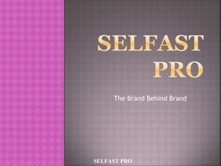The Brand Behind Brand
SELFAST PRO
 