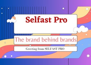 Selfast Pro
The brand behind brands
Greeting from SELFAST PRO
 