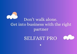Don’t walk alone.
Get into business with the right
partner
SELFAST PRO
.
 