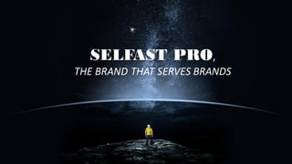 SELFAST PRO,
THE BRAND THAT SERVES BRANDS
 