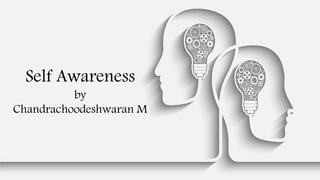 Self Awareness
by
Chandrachoodeshwaran M
 