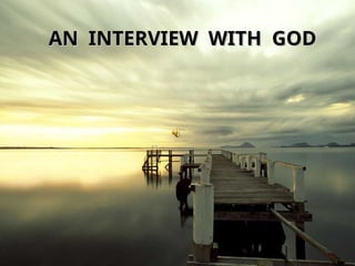 AN INTERVIEW WITH GOD
AN INTERVIEW WITH GOD
 