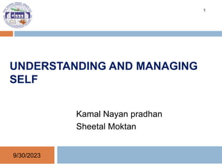 UNDERSTANDING AND MANAGING
SELF
Kamal Nayan pradhan
Sheetal Moktan
9/30/2023
1
 