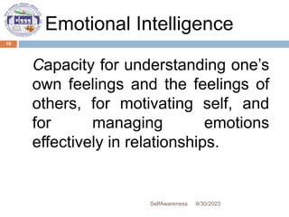 Capacity for understanding one’s
own feelings and the feelings of
others, for motivating self, and
for managing emotions
effectively in relationships.
9/30/2023
SelfAwareness
10
Emotional Intelligence
 