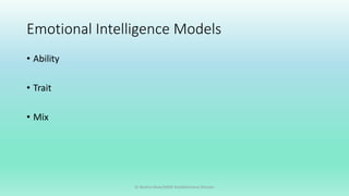 Emotional Intelligence Models
• Ability
• Trait
• Mix
Dr Bushra Khan/MSW-Establishment Division
 