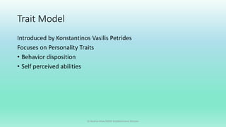 Trait Model
Introduced by Konstantinos Vasilis Petrides
Focuses on Personality Traits
• Behavior disposition
• Self perceived abilities
Dr Bushra Khan/MSW-Establishment Division
 