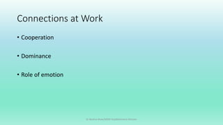Connections at Work
• Cooperation
• Dominance
• Role of emotion
Dr Bushra Khan/MSW-Establishment Division
 