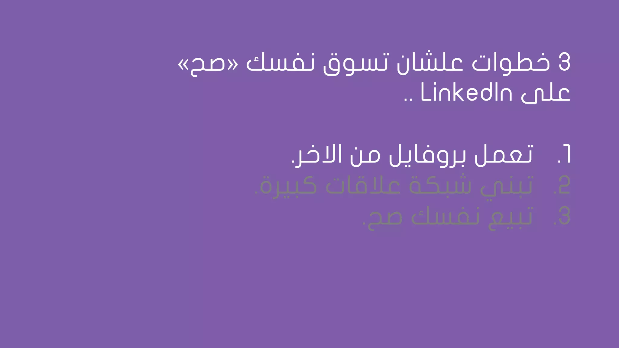 3‫نفسك‬ ‫تسوق‬ ‫علشان‬ ‫خطوات‬«‫صح‬»
‫على‬LinkedIn..
.1‫االخر‬ ‫من‬ ‫بروفايل‬ ‫تعمل‬.
.2‫عالقات‬ ‫شبكة‬ ‫تبني‬‫كبيرة‬.
.3‫تبيع‬‫نفسك‬‫صح‬.
 