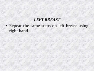 LEFT BREAST
• Repeat the same steps on left breast using
right hand.
 