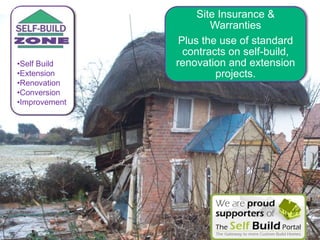 Site Insurance &
                       Warranties
                Plus the use of standard
                 contracts on self-build,
•Self Build    renovation and extension
•Extension              projects.
•Renovation
•Conversion
•Improvement
 