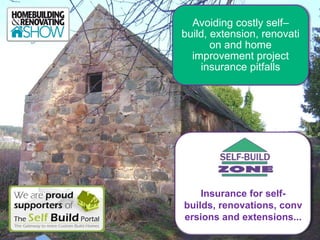 Avoiding costly self–
build, extension, renovati
       on and home
  improvement project
    insurance pitfalls




    Insurance for self-
builds, renovations, conv
ersions and extensions...
 