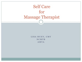 Self CareforMassage Therapist Lisa Huey, CMT NCMTB AMTA 